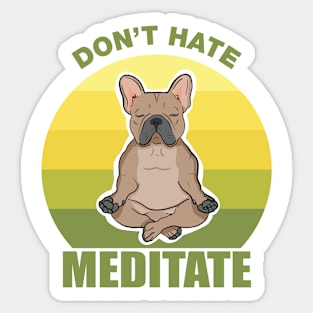 Don't Hate, Meditate- French Bulldog Sticker